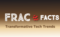 Frac Facts: Transformative Tech Trends
