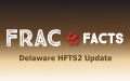 Frac Facts: Delaware HFTS2 Update
