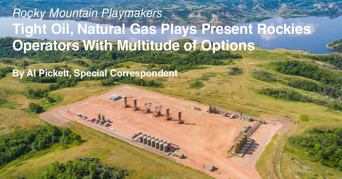 Tight Oil, Natural Gas Plays Present Rockies Operators With Multitude ...