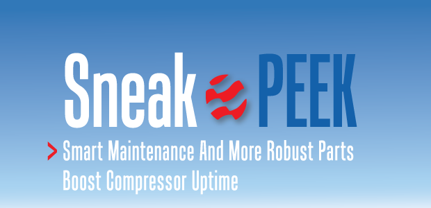 Sneak Peek: Smart Maintenance And More Robust Parts Boost Compressor Uptime