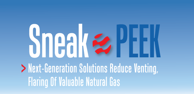 Sneak Peek: Next-Generation Solutions Reduce Venting, Flaring Of Valuable Natural Gas