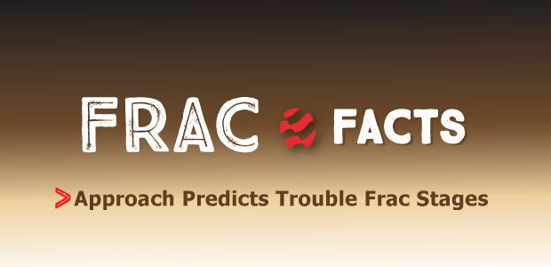 Frac Facts. Approach Predicts Troublesome Frac Stages