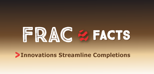 Frac Facts: Innovations Streamline Completions