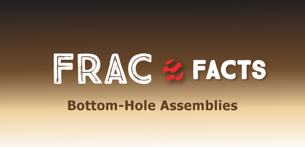 Frac Facts: Bottom-Hole Assemblies