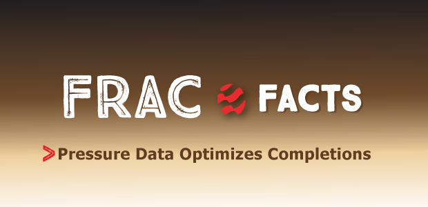 Frac Facts. Pressure Data Optimizes Completions.