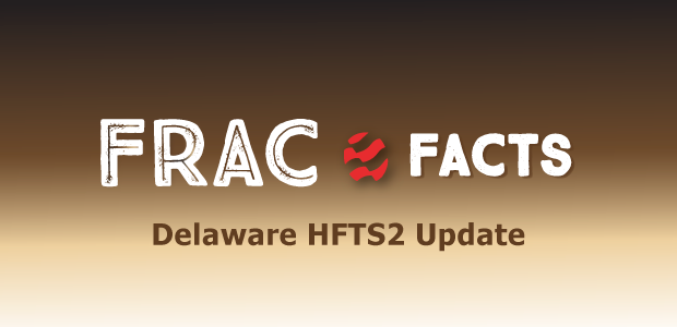 Frac Facts: Delaware HFTS2 Update